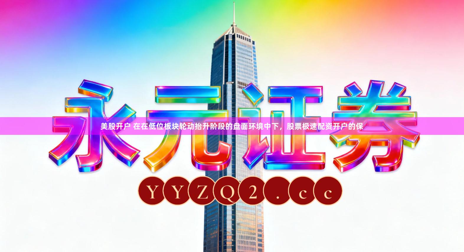 美股开户 在在低位板块轮动抬升阶段的盘面环境中下，股票极速配资开户的保