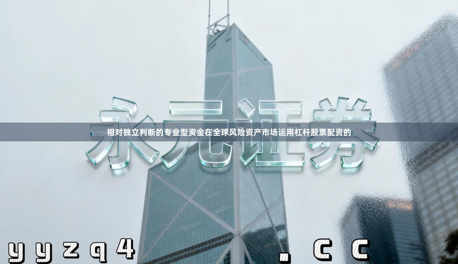 相对独立判断的专业型资金在全球风险资产市场运用杠杆股票配资的