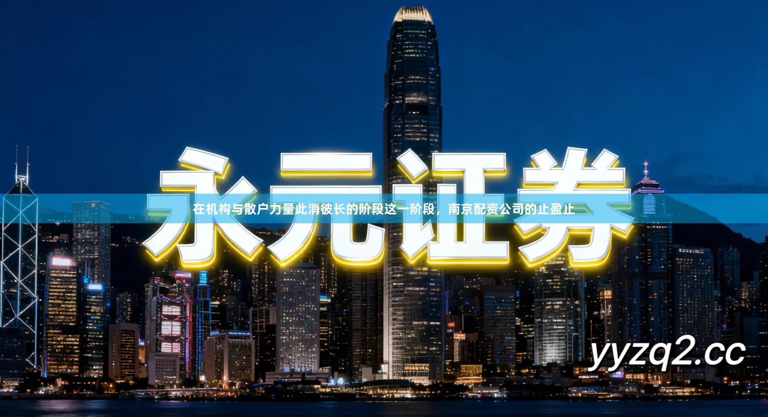 在机构与散户力量此消彼长的阶段这一阶段，南京配资公司的止盈止