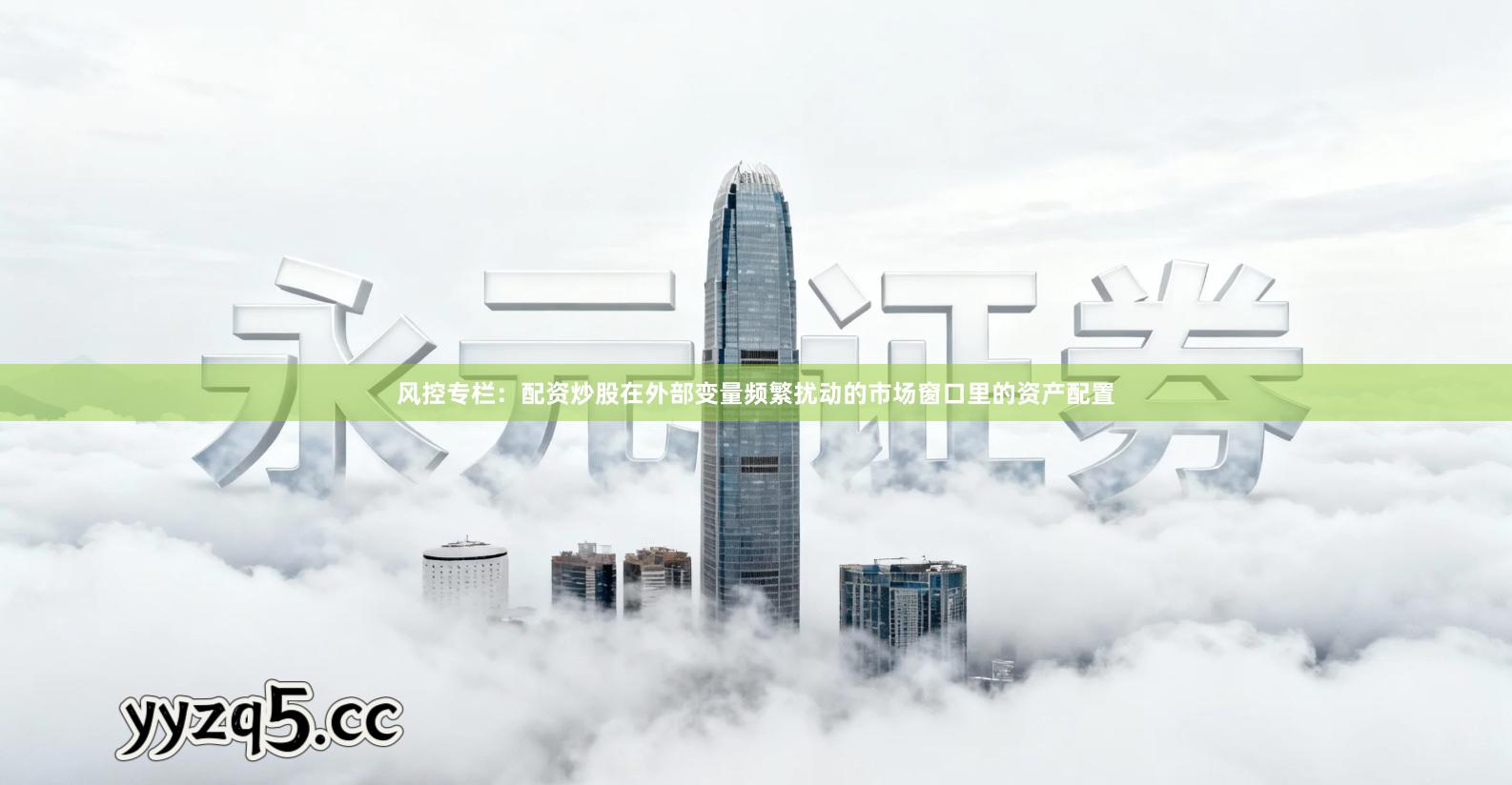 风控专栏：配资炒股在外部变量频繁扰动的市场窗口里的资产配置