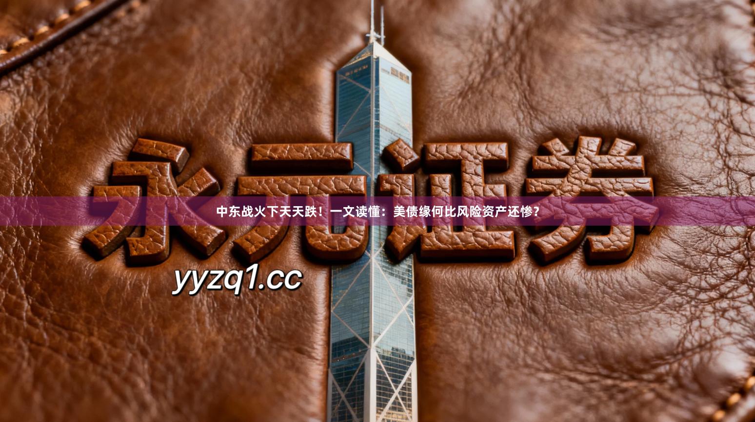 中东战火下天天跌！一文读懂：美债缘何比风险资产还惨？